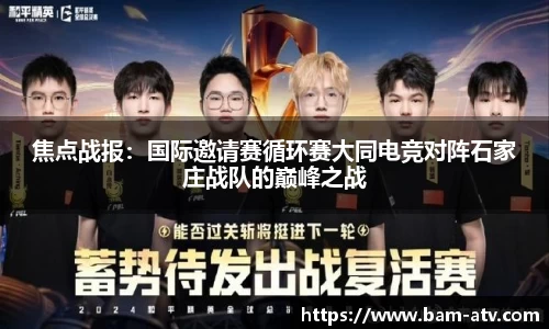 焦点战报：国际邀请赛循环赛大同电竞对阵石家庄战队的巅峰之战