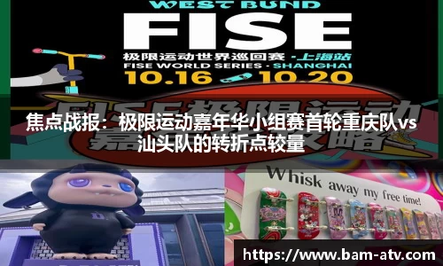 焦点战报：极限运动嘉年华小组赛首轮重庆队vs汕头队的转折点较量