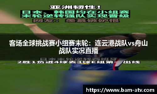 客场全球挑战赛小组赛末轮：连云港战队vs舟山战队实况直播